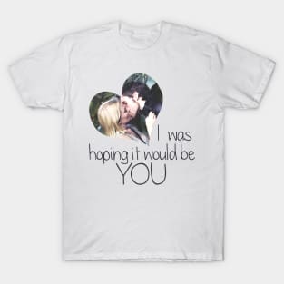 I was hoping it would be you T-Shirt